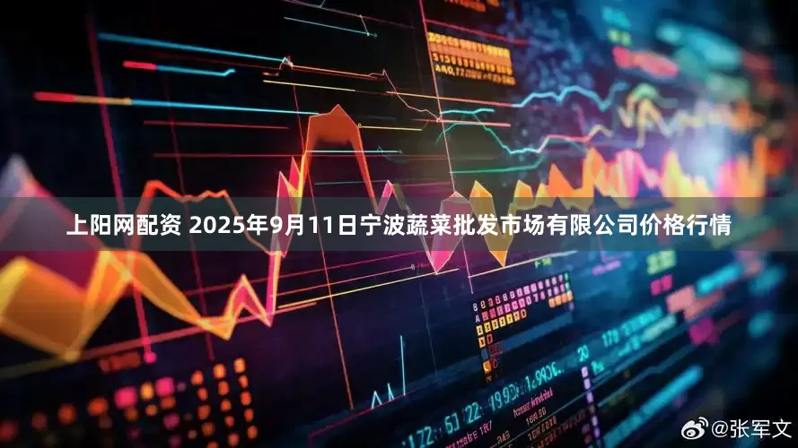 上阳网配资 2025年9月11日宁波蔬菜批发市场有限公司价格行情